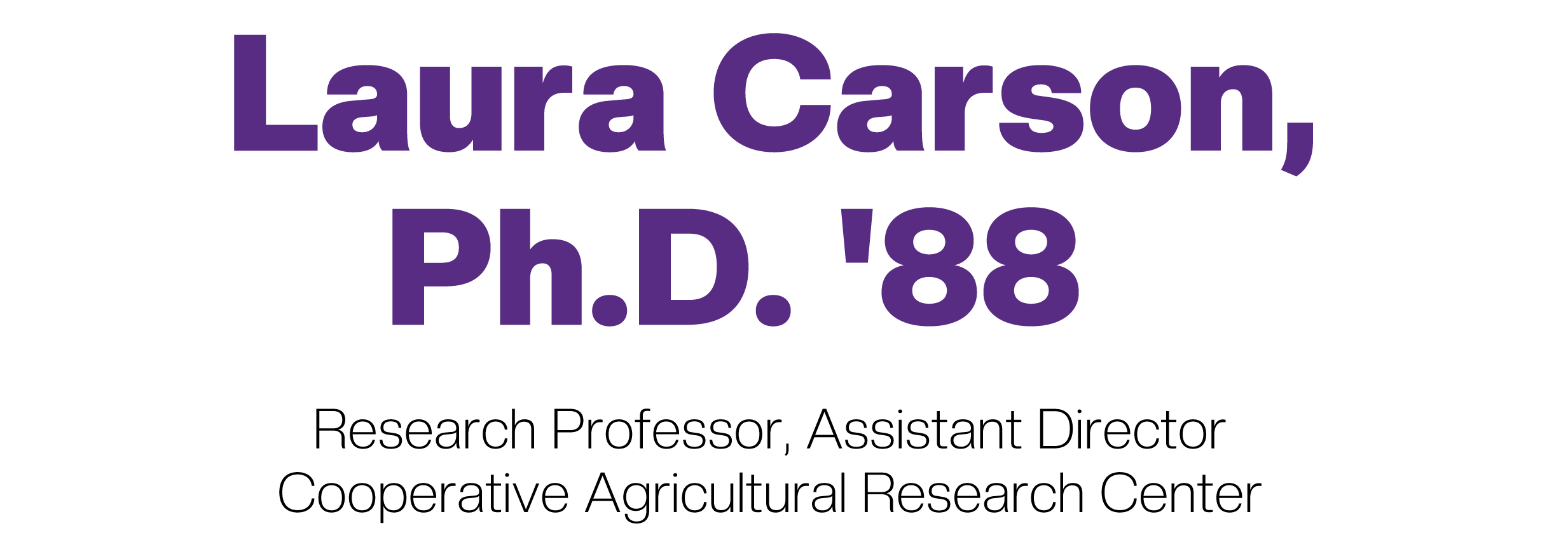 Laura Carson, Ph.D. '88   Research Professor and Assistant Director of the Cooperative Agricultural Research Center